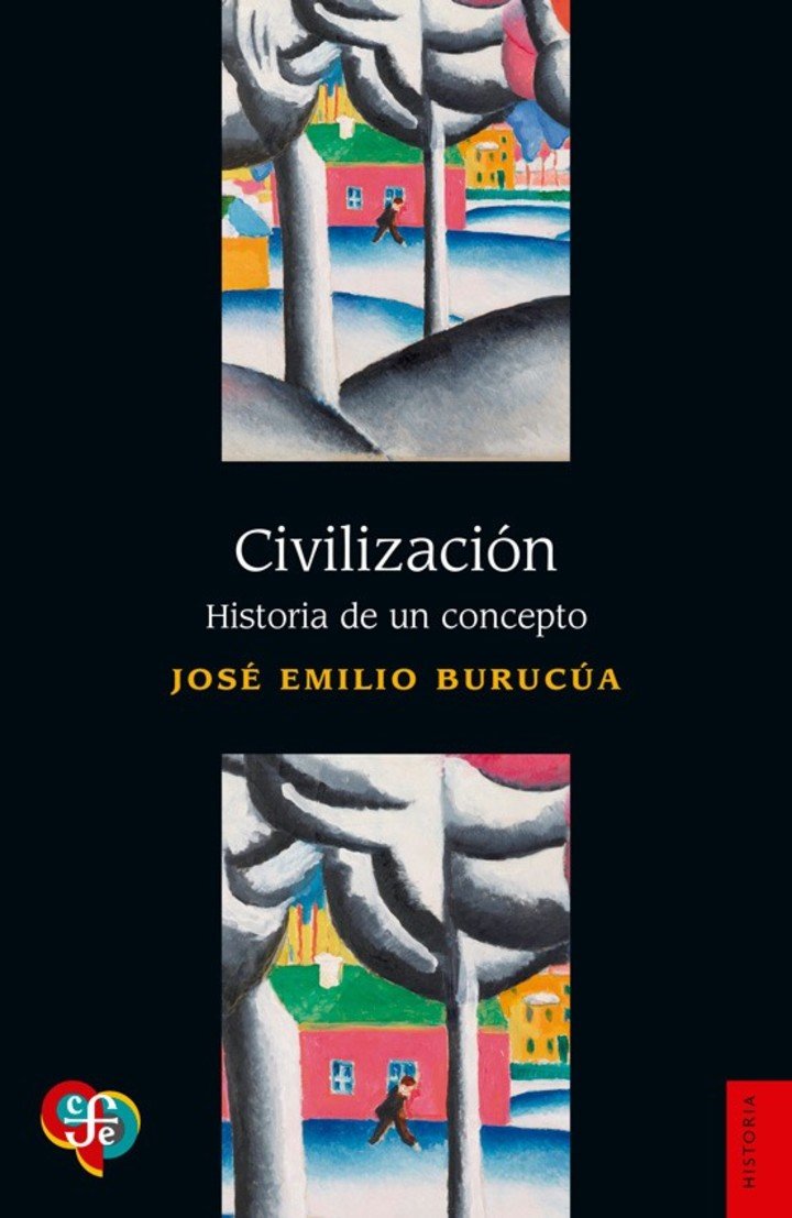 Civilización, Historia de un concepto (Fondo de Cultura Económica), el último libro de José Emilio Burucúa.