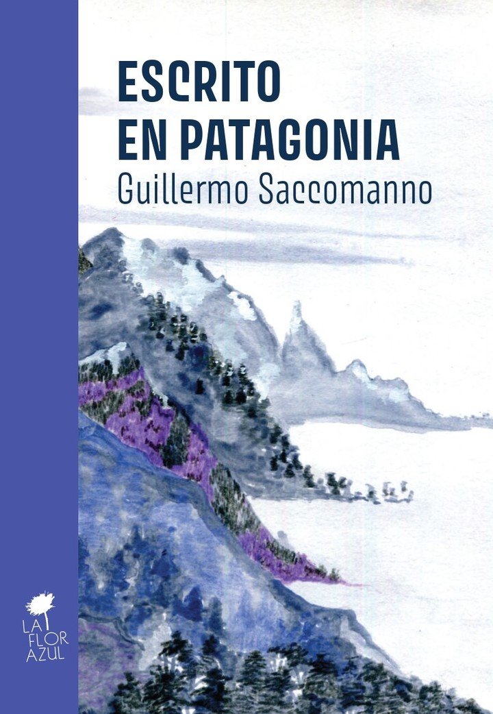 Escrito en Patagonia, de Guillermo Saccomanno (La flor azul). Foto: gentileza editorial.