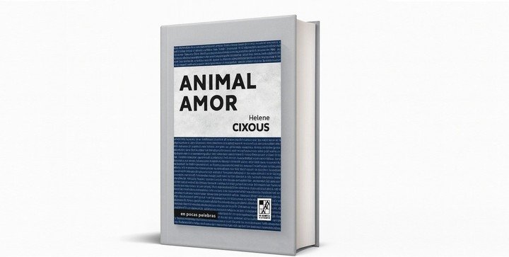 La marca editora también publicó una conferencia de la filósofa y docente francesa Hélène Cixous titulada Animal amor. Foto: gentileza.