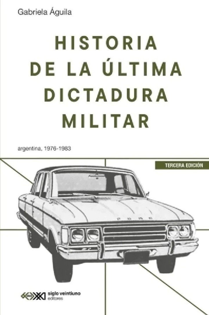 Historia de la última dictadura militar. Argentina, 1976-1983, de Gabriela Águila (Siglo XXI). Foto: gentileza.