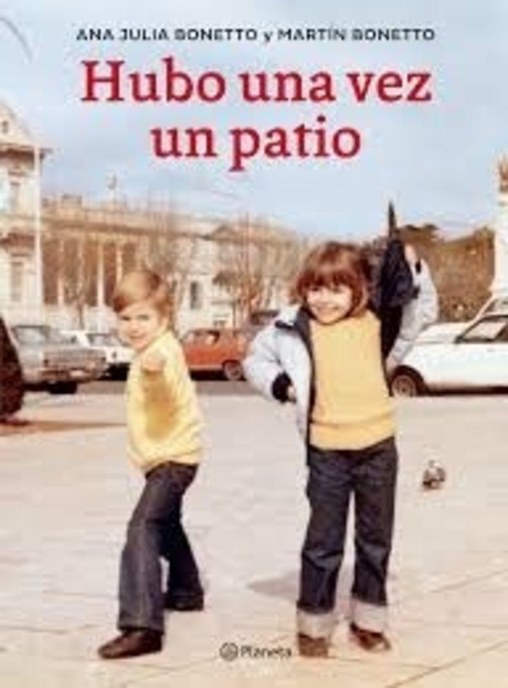 Hubo una vez un patio, de Ana Julia Bonetto y Martín Bonetto (Planeta). Foto: gentileza.